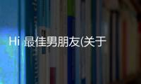 Hi 最佳男朋友(關(guān)于Hi 最佳男朋友簡(jiǎn)述)