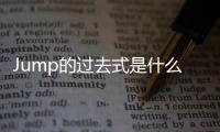 Jump的過去式是什么（jump的過去式）