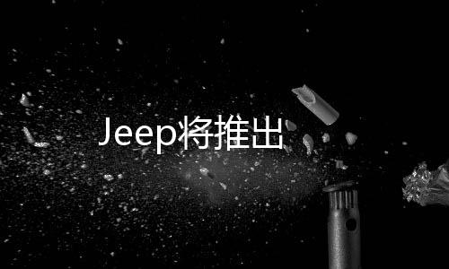 Jeep將推出