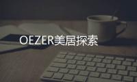 OEZER美居探索