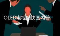 OLED電視加快國(guó)內(nèi)普及速度,企業(yè)新聞