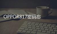 OPPOR817密碼忘了怎么開鎖？線刷寶解鎖教程