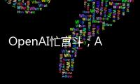 OpenAI忙宮斗，AI大模型和應用忙上新丨科創要聞