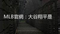 MLB官網：大谷翔平是現實世界的超級英雄，二刀流更勝貝比魯斯