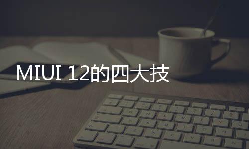 MIUI 12的四大技巧，你發(fā)現(xiàn)了嗎？