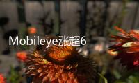 Mobileye漲超6% 將為奧迪、賓利等豪華品牌提供駕駛輔助軟件