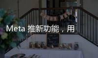 Meta 推新功能，用戶可創(chuàng)建個(gè)人化 AI 角色