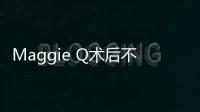 Maggie Q術后不到3個月 火速復工98%特技親上場