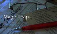 Magic Leap：網(wǎng)上的“諜照”只是測試設(shè)備 并非原型眼罩