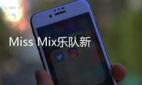 Miss Mix樂隊新專輯上線 一起打開蜜克斯小姐的寶盒