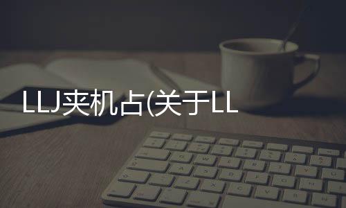 LLJ夾機占(關于LLJ夾機占簡述)