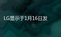 LG顯示于1月16日發(fā)布全新第四代OLED面板，峰值亮度高達(dá)4000尼特