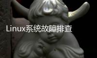 Linux系統(tǒng)故障排查，看這一篇就夠了