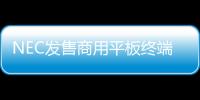 NEC發售商用平板終端新品，堅固性耐環境性成亮點