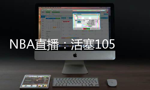 NBA直播：活塞105