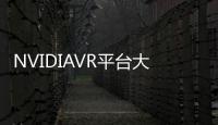 NVIDIAVR平臺大幅增進虛擬實境效能