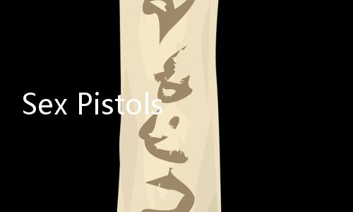 Sex Pistols（關于Sex Pistols的基本情況說明介紹）