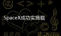 SpaceX成功實施載人航天任務，四名宇航員升空