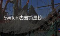 Switch法國銷量驚人！11%的法國家庭都擁有Switch