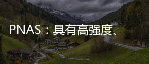 PNAS：具有高強(qiáng)度、高韌性、高導(dǎo)電性的有序交聯(lián)石墨烯薄膜 – 材料牛