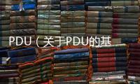 PDU（關于PDU的基本情況說明介紹）