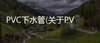 PVC下水管(關于PVC下水管簡述)