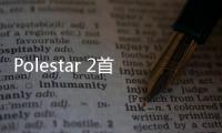 Polestar 2首發版交付前 極星是這么玩兒的