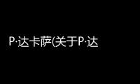 P·達卡薩(關于P·達卡薩簡述)