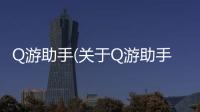 Q游助手(關于Q游助手簡述)
