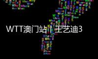 WTT澳門站丨王藝迪3比0橫掃鄭怡靜 晉級半決賽會師王曼昱