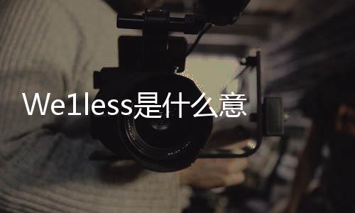 We1less是什么意思英語（we1less）