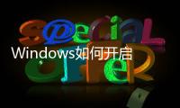 Windows如何開啟防火墻（windows防火墻怎么打開）