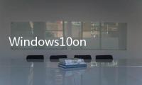 Windows10onARM將于五月支援64位元應(yīng)用但不是真正的x64