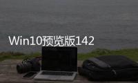 Win10預覽版14251更新匯總