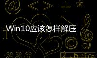 Win10應(yīng)該怎樣解壓文件 Win10壓縮或解壓zip/rar文件方法和技巧