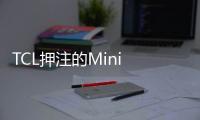 TCL押注的Mini LED為何如此火爆？