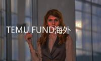 TEMU FUND海外拼多多是什么？一篇文章告訴你