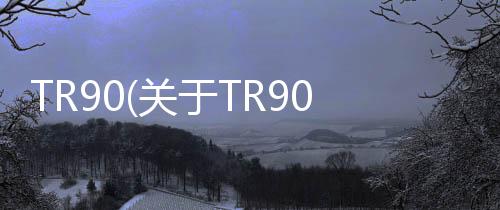 TR90(關于TR90簡述)