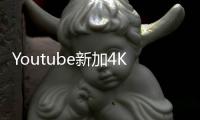 Youtube新加4K功能 支持持360度視頻和標準4K視頻