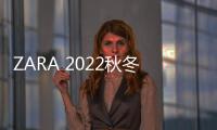 ZARA 2022秋冬新品系列 趣味交織流行