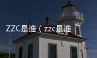 ZZC是誰（zzc是誰）