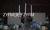 ZYFM(關(guān)于ZYFM簡(jiǎn)述)