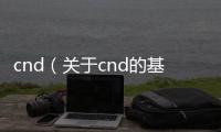 cnd（關于cnd的基本情況說明介紹）