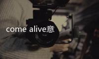 come alive意思（alive意思）