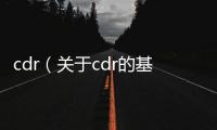 cdr（關于cdr的基本情況說明介紹）