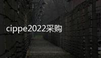 cippe2022采購對接會明年3月在京舉辦