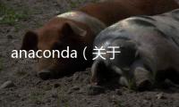 anaconda（關于anaconda的基本情況說明介紹）