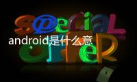 android是什么意思（android是什么）