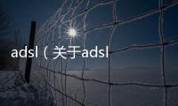 adsl（關(guān)于adsl的基本情況說明介紹）