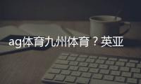 ag體育九州體育？英亞體育平臺(tái)